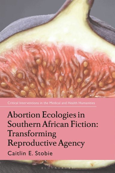 Caitlin E. Stobie, Stuart Murray - Abortion Ecologies in Southern African Fiction, Inbunden