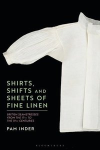 bokomslag Shirts, Shifts and Sheets of Fine Linen: British Seamstresses from the 17th to the 19th Centuries
