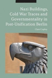 bokomslag Nazi Buildings, Cold War Traces and Governmentality in Post-Unification Berlin