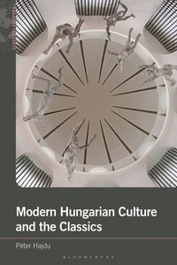bokomslag Modern Hungarian Culture and the Classics