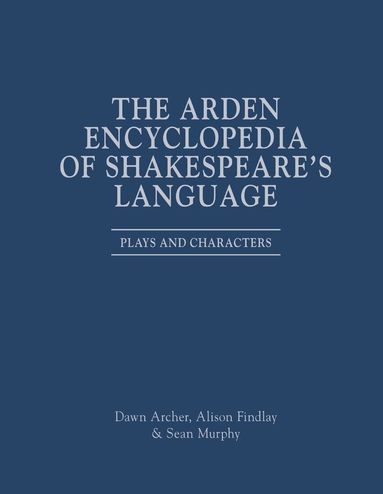 Dawn Archer, Alison Findlay, Sean Murphy, Jonathan Culpeper - Arden Encyclopedia of Shakespeare’s Language, Inbunden