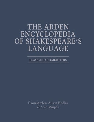 Dawn Archer, Alison Findlay, Sean Murphy, UK) Archer, Professor Dawn (Manchester Metropolitan University, UK) Findlay, Professor Alison (Lancaster University, UK) Murphy, Dr Sean (Lancaster University, Jonathan Culpeper - Arden Encyclopedia of Shakespeare’s Language, Inbunden