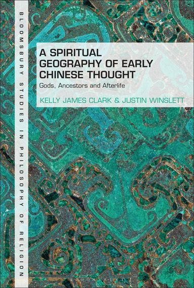 Kelly James Clark, Justin Winslett, Stewart Goetz - Spiritual Geography of Early Chinese Thought, Inbunden
