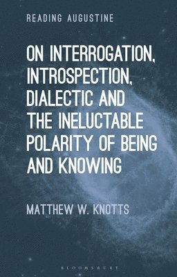 Matthew W. Knotts, USA) Knotts, Dr. Matthew W. (Gannon University, Miles Hollingworth - On Interrogation, Introspection, Dialectic and the Ineluctable Polarity of Being and Knowing, Inbunden