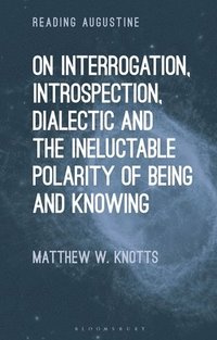 bokomslag On Interrogation, Introspection, Dialectic and the Ineluctable Polarity of Being and Knowing