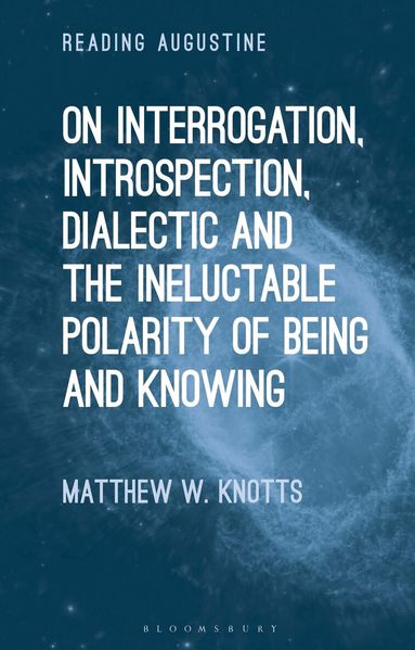 Matthew W. Knotts, Miles Hollingworth - On Interrogation, Introspection, Dialectic and the Ineluctable Polarity of Being and Knowing, Häftad