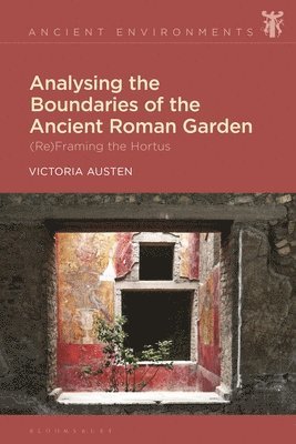 Victoria Austen, USA) Austen, Dr Victoria (University of Winnipeg, Anna Collar - Analysing the Boundaries of the Ancient Roman Garden, Häftad