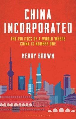 Kerry Brown, UK) Brown, Professor Kerry (Lau China Institute, King's College London - China Incorporated, Inbunden