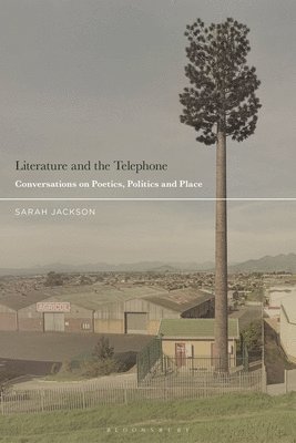 Literature and the Telephone: Conversations on Poetics, Politics and Place 1