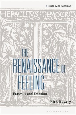 The Renaissance of Feeling: Erasmus and Emotion 1