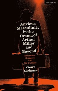 bokomslag Anxious Masculinity in the Drama of Arthur Miller and Beyond