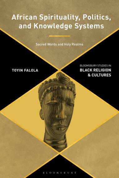 Toyin Falola, Anthony B. Pinn - African Spirituality, Politics, and Knowledge Systems, Inbunden