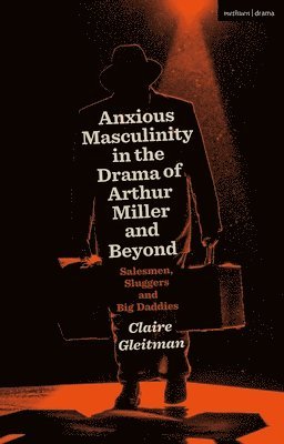 Anxious Masculinity in the Drama of Arthur Miller and Beyond 1