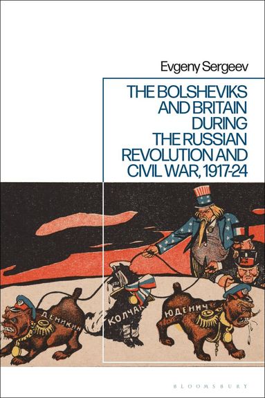 Evgeny Sergeev - Bolsheviks and Britain during the Russian Revolution and Civil War, 1917-24, Häftad