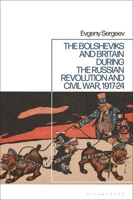 The Bolsheviks and Britain during the Russian Revolution and Civil War, 1917-24 1