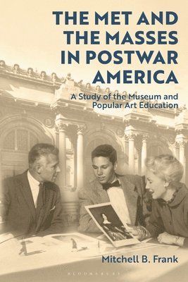 Mitchell B. Frank, Canada) Frank, Mitchell B. (Carleton University, Mitchell B Frank - Met and the Masses in Postwar America, Häftad