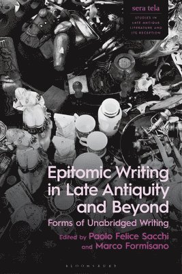 Paolo Felice Sacchi, Marco Formisano - Epitomic Writing in Late Antiquity and Beyond: Forms of Unabridged Writing, Inbunden