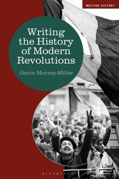 Gavin Murray-Miller, Heiko Feldner, Kevin Passmore, Stefan Berger, Lizette Jacinto - Writing the History of Modern Revolutions, Häftad