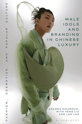 Amanda Sikarskie, Lan Lan, Peng Liu - Male Idols and Branding in Chinese Luxury: Fashion, Cosmetics, and Popular Culture, Inbunden