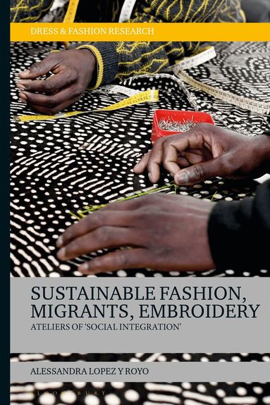 Alessandra Lopez y Royo, Joanne B. Eicher - Sustainable Fashion, Migrants, Embroidery, Häftad