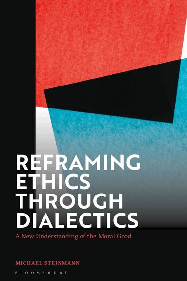 Michael Steinmann - Reframing Ethics Through Dialectics, Inbunden