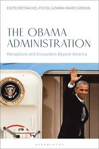 bokomslag The Obama Administration: Perceptions and Encounters Beyond America