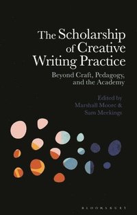 bokomslag The Scholarship of Creative Writing Practice: Beyond Craft, Pedagogy, and the Academy