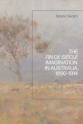 Mark Hearn, Australia) Hearn, Mark (Macquarie University - Fin de Siècle Imagination in Australia, 1890-1914, Inbunden