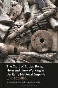 bokomslag The Craft of Antler, Bone, Horn and Ivory Working in the Early Medieval Emporia c. AD 600-850