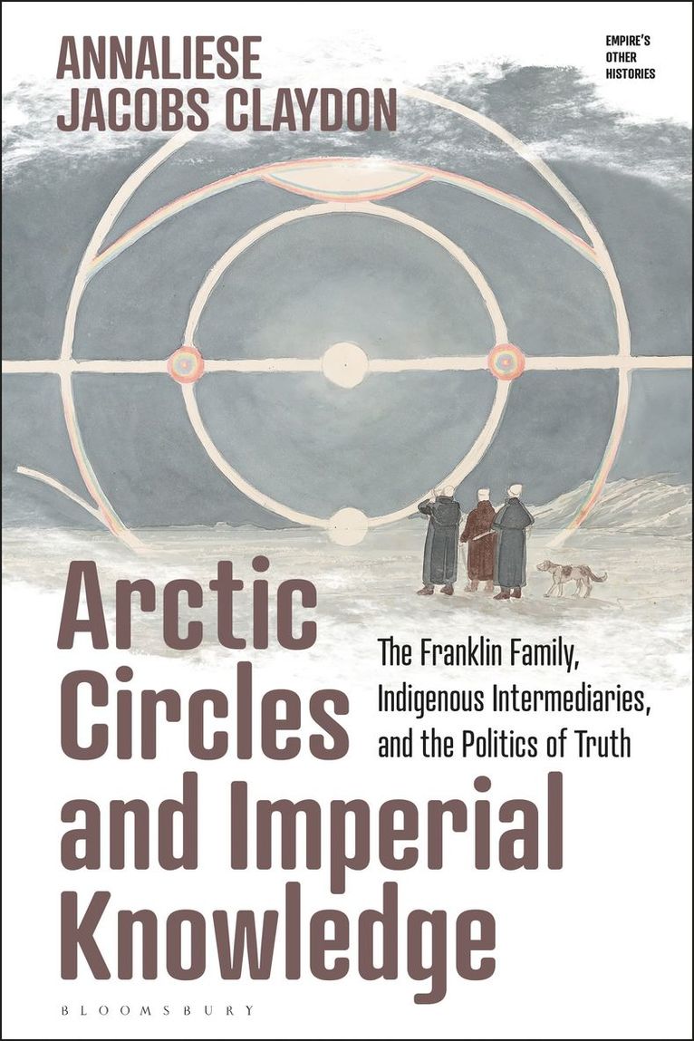 Annaliese Jacobs Claydon, Victoria Haskins - Arctic Circles and Imperial Knowledge, Inbunden