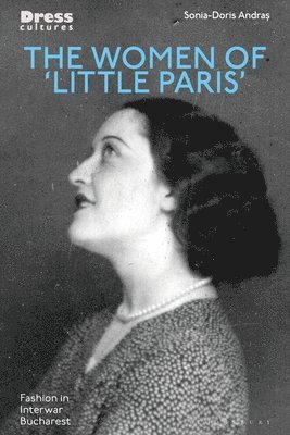 bokomslag The Women of 'Little Paris': Fashion in Interwar Bucharest