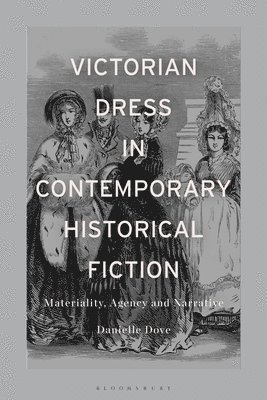 Danielle Mariann Dove - Victorian Dress in Contemporary Historical Fiction, Inbunden