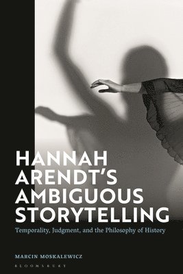 bokomslag Hannah Arendt's Ambiguous Storytelling: Temporality, Judgment, and the Philosophy of History