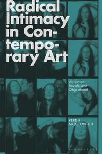 bokomslag Radical Intimacy in Contemporary Art: Abjection, Revolt, and Objecthood