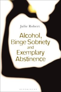 bokomslag Alcohol, Binge Sobriety and Exemplary Abstinence