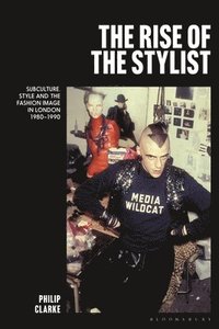 bokomslag The Rise of the Stylist: Subculture, Style and the Fashion Image in London 1980-1990