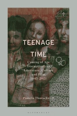 bokomslag Teenage Time: Coming of Age Disruptively in Modern and Contemporary Literature, Culture and Film