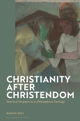 bokomslag Christianity After Christendom: Heretical Perspectives in Philosophical Theology