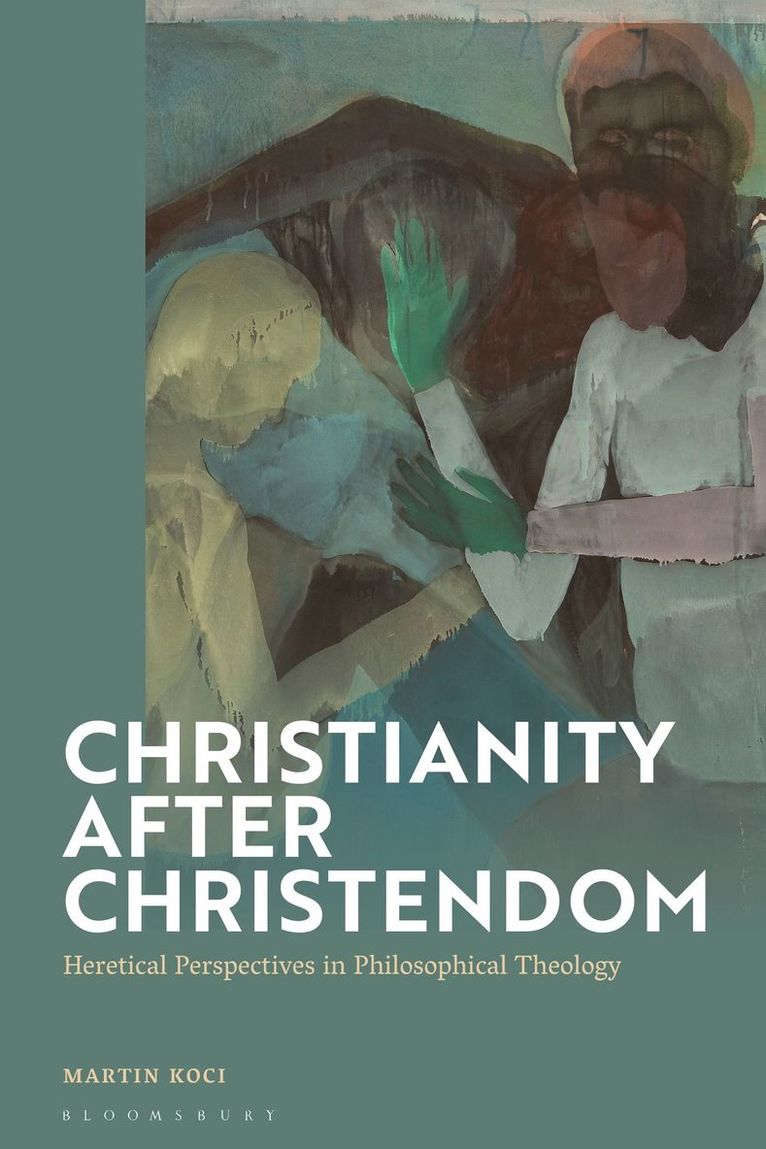 Christianity After Christendom: Heretical Perspectives in Philosophical Theology 1