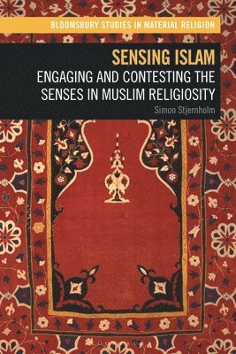 Sensing Islam: Engaging and Contesting the Senses in Muslim Religiosity