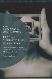 bokomslag Reading Mediated Life Narratives: Auto/Biographical Agency in the Book, Museum, Social Media, and Archives