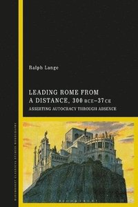 bokomslag Leading Rome from a Distance, 300 Bce-37 CE