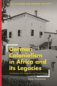 bokomslag German Colonialism in Africa and its Legacies