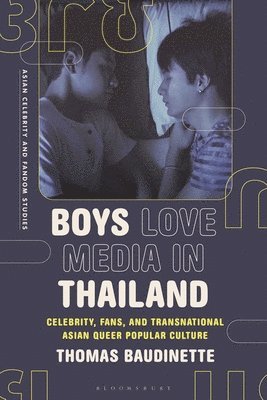 Boys Love Media in Thailand: Celebrity, Fans, and Transnational Asian Queer Popular Culture 1