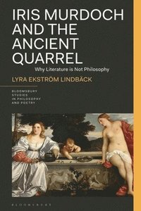 bokomslag Iris Murdoch and the Ancient Quarrel: Why Literature Is Not Philosophy