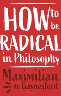 bokomslag How to be Radical in Philosophy