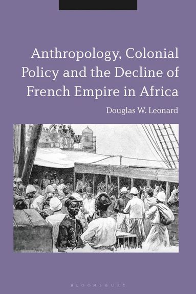 bokomslag Anthropology, Colonial Policy and the Decline of French Empire in Africa