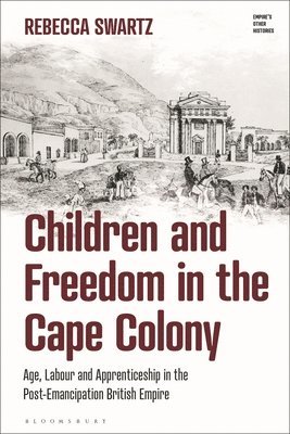 Rebecca Swartz, South Africa) Swartz, Rebecca (University of the Free State, Victoria Haskins, Emily J Manktelow, Fae Dussart, Jonathan Saha - Children and Freedom in the Cape Colony, Inbunden