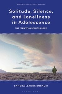 bokomslag Solitude, Silence and Loneliness in Adolescence: The Teen Who Stands Alone