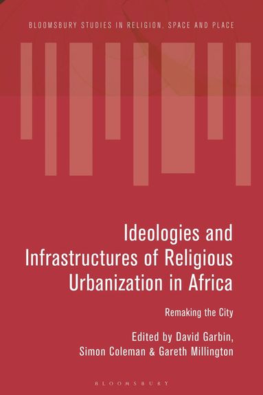 David Garbin, Simon Coleman, Gareth Millington - Ideologies and Infrastructures of Religious Urbanization in Africa, Häftad